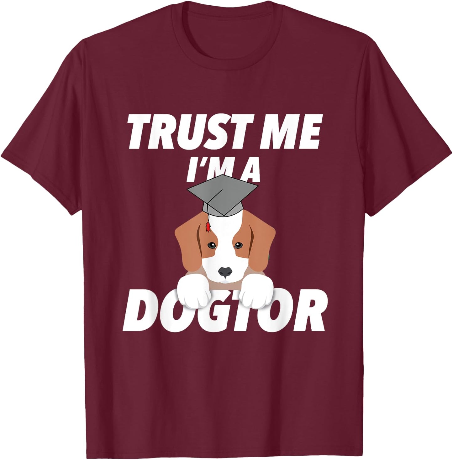 Trust Me I'm A Dogtor Doctorate Funny Doctorate Gift T-Shirt - T-Shirt | Maroon