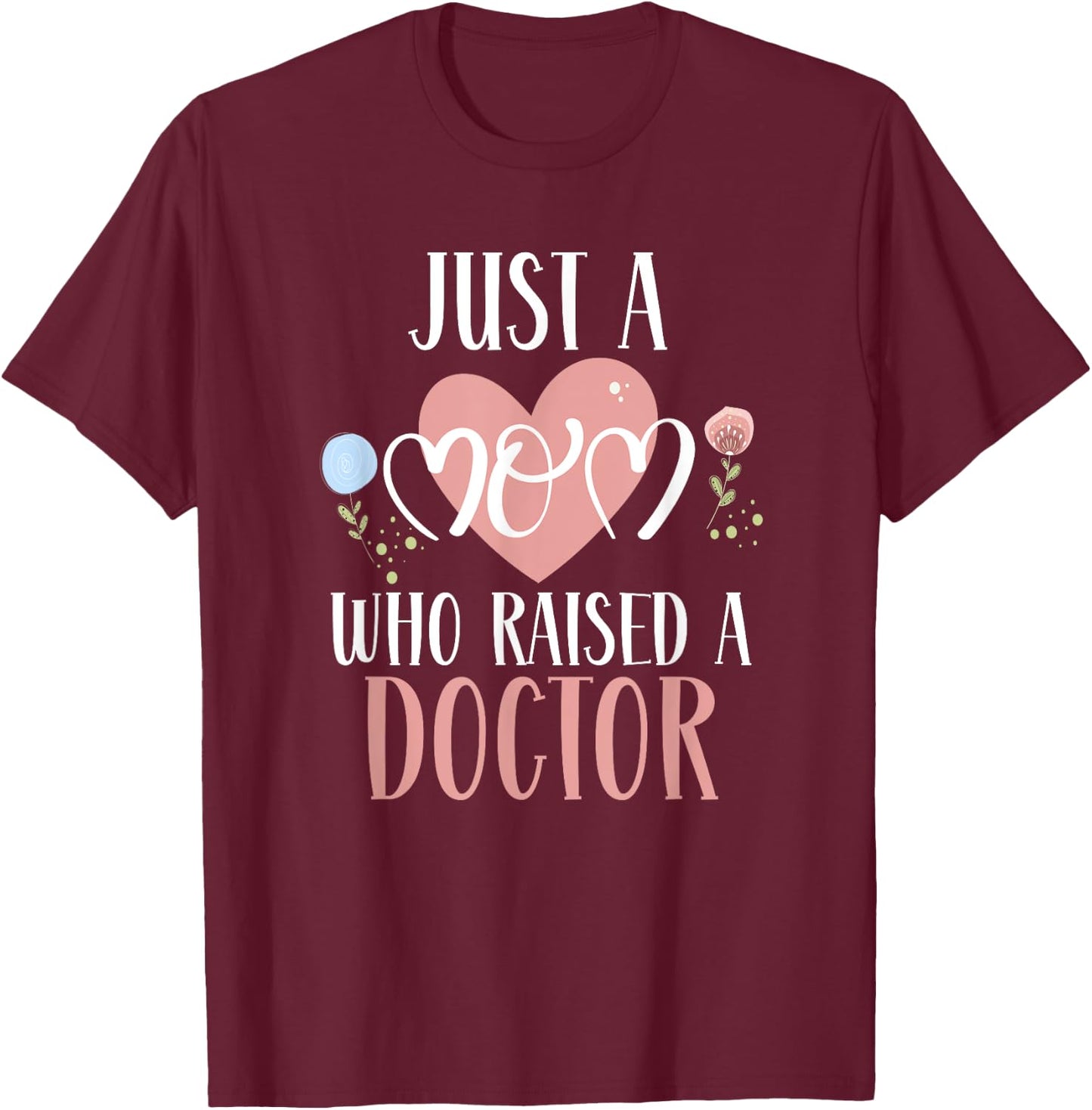 Just A Mom Who Raised A Doctor Medical Doctor Mom T-Shirt - T-Shirt | Maroon