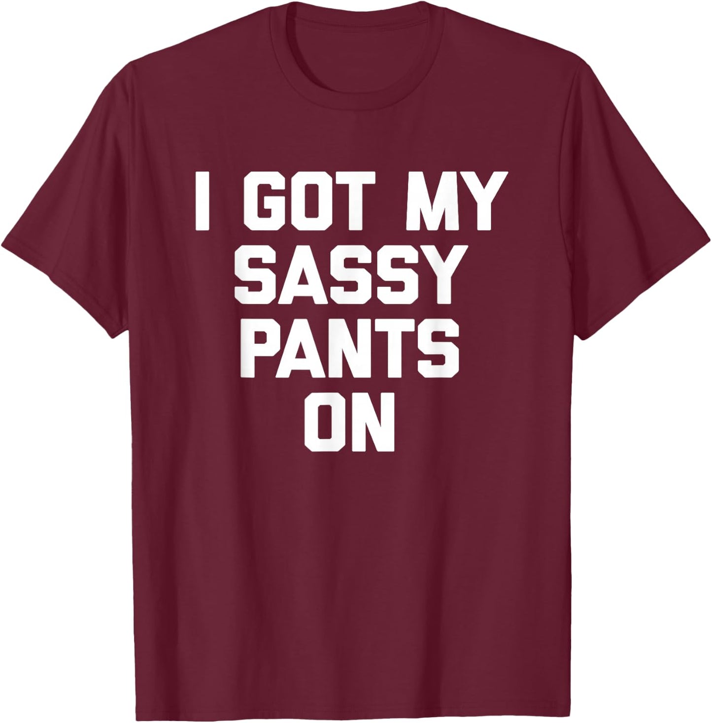 I Got My Sassy Pants On funny saying sarcastic cute T-Shirt - T-Shirt | Maroon