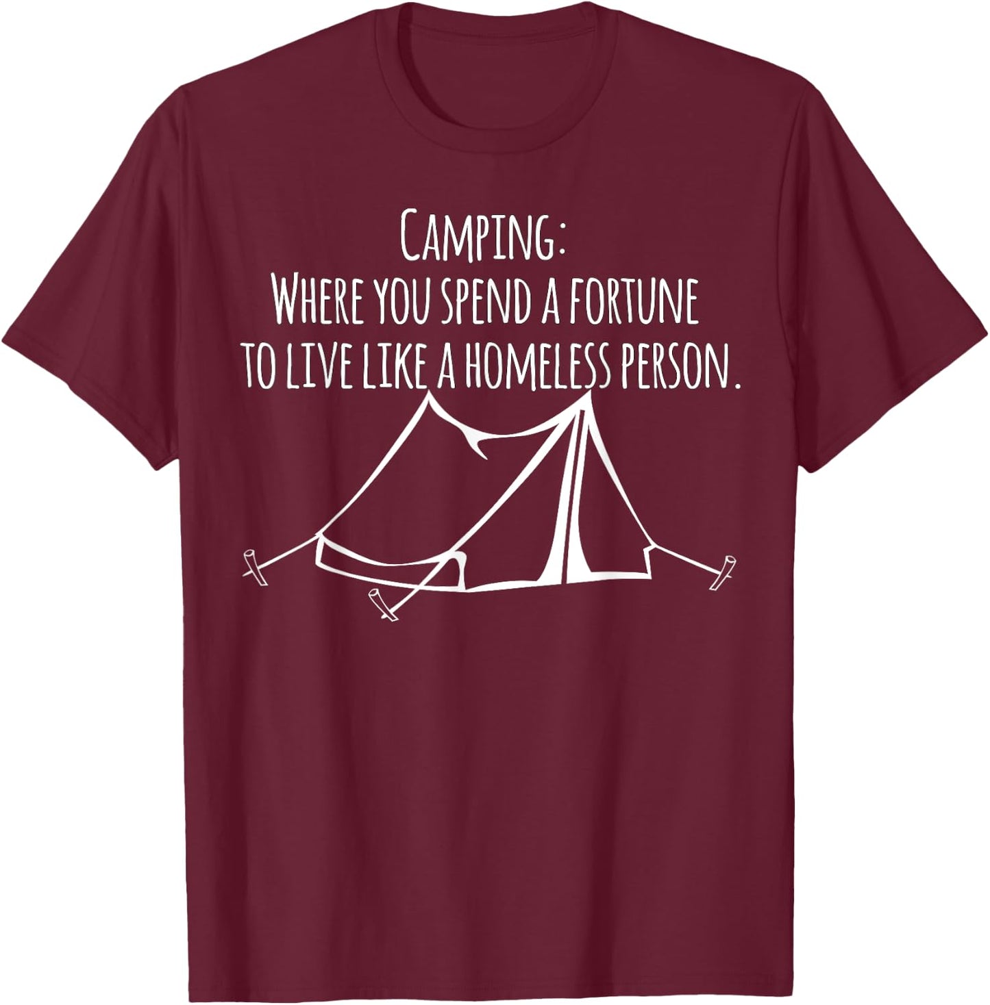 Camping where you spend a fortune to live like a homeless... T-Shirt - T-Shirt | Maroon