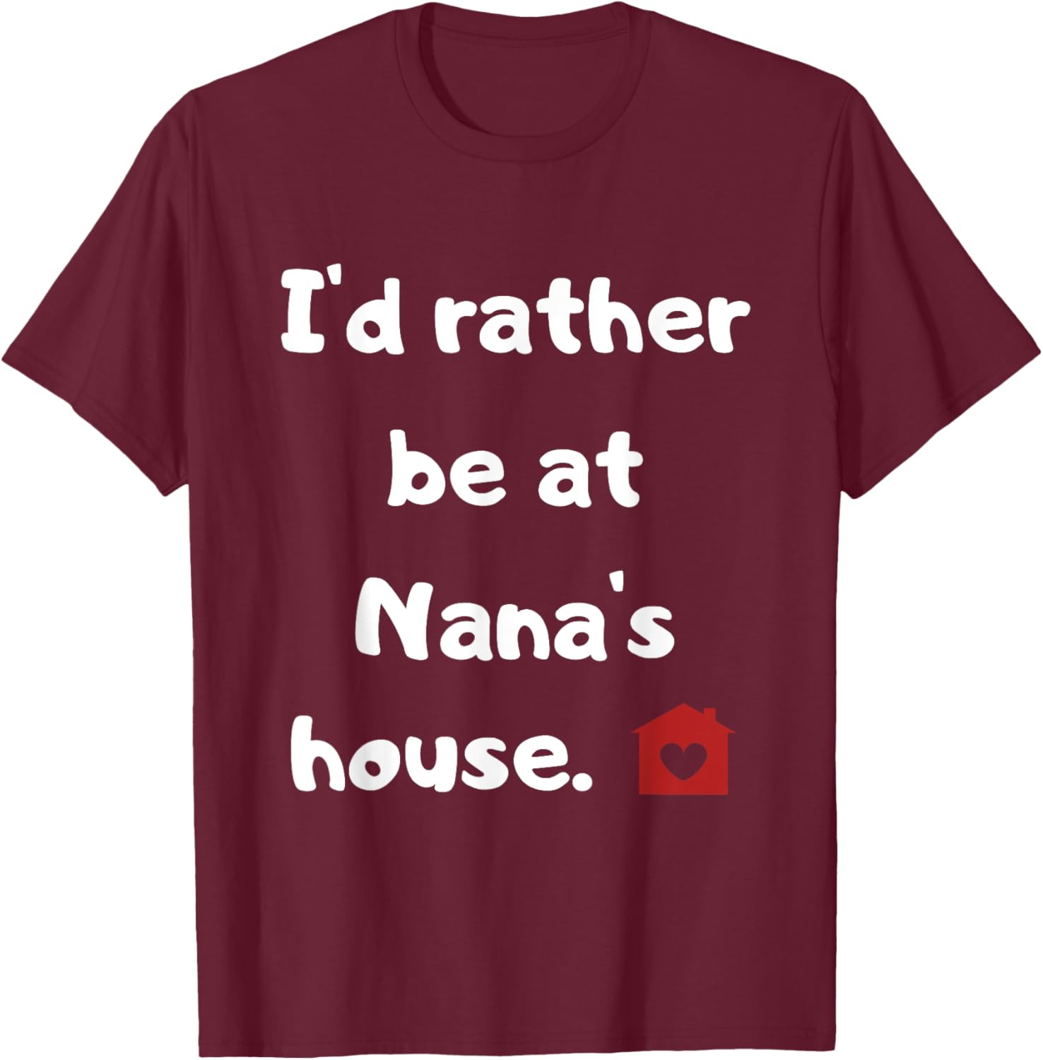 I'd rather be at Nana's house T-Shirt - T-Shirt | Maroon