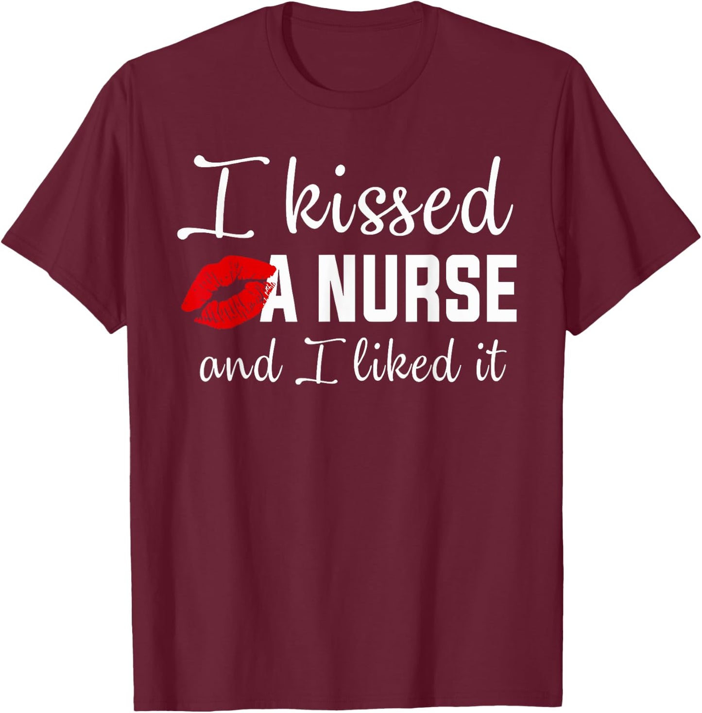 I kissed a nurse and i liked it Funny nursing design T-Shirt - T-Shirt | Maroon