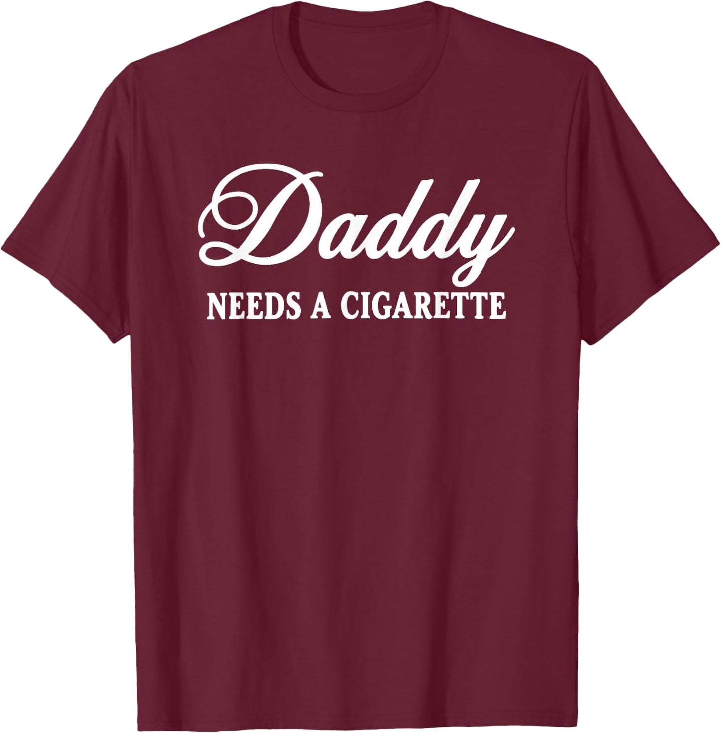Daddy Needs a Cigarette T-Shirt - T-Shirt | Maroon