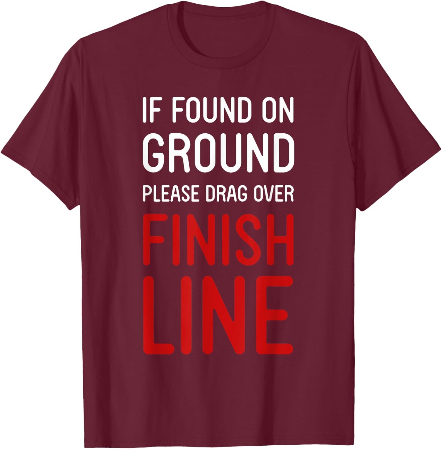 Funny Running Shirts If Found On Ground Please Drag Over Finish Line - Runner , Black, Small T-Shirt - T-Shirt | Maroon