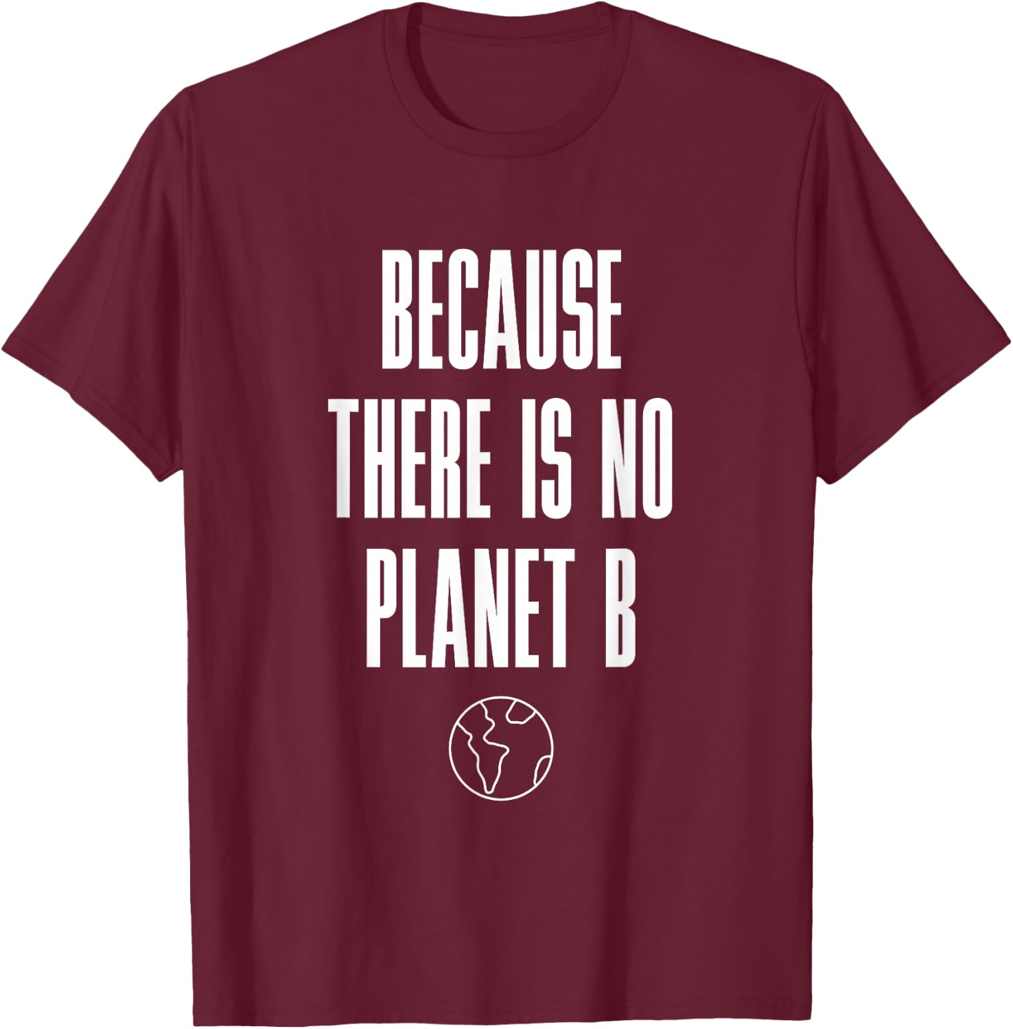 Because There Is No Planet B T-Shirt - T-Shirt | Maroon