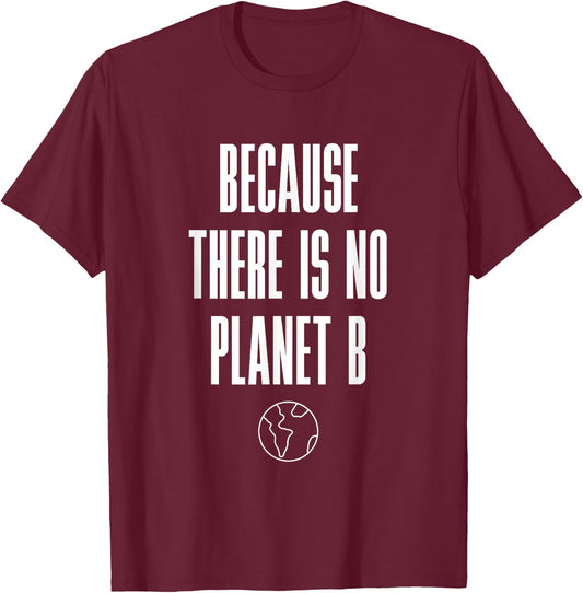 Because There Is No Planet B T-Shirt - T-Shirt | Maroon