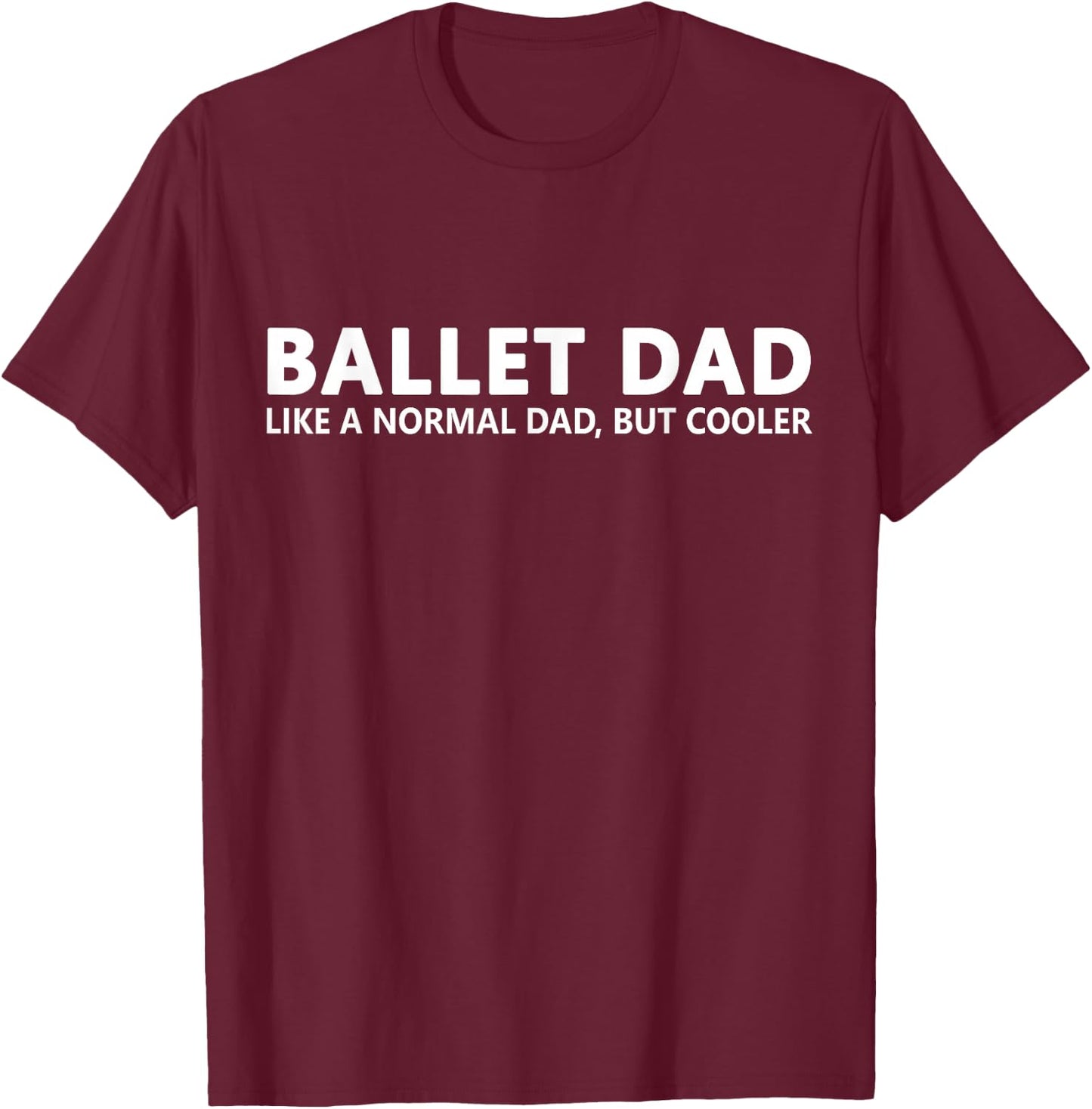 Funny Ballet Father Ballet Dancing Dad T-Shirt - T-Shirt | Maroon