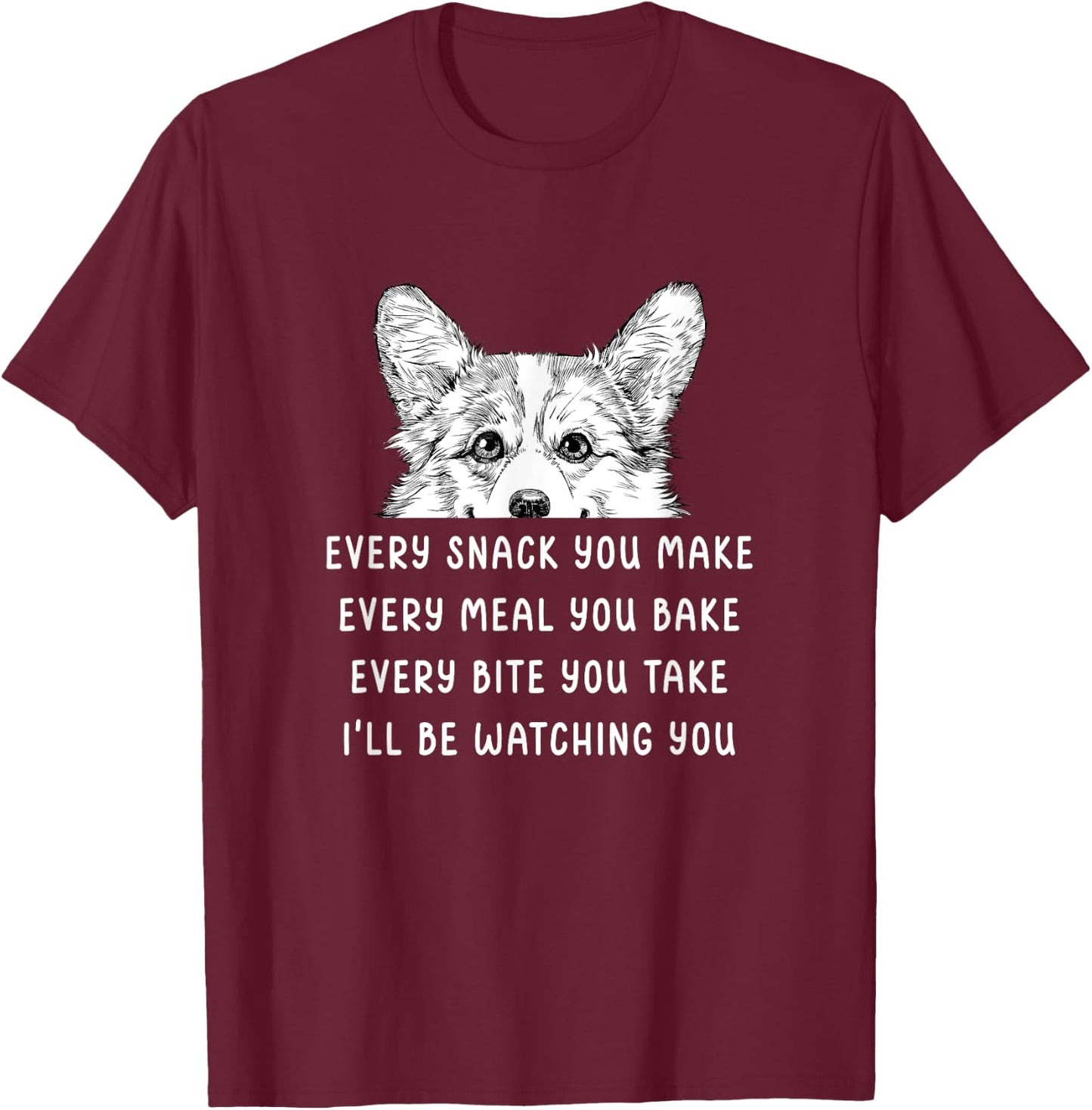 Every snack you make Every meal you bake Corgi T-Shirt - T-Shirt | Maroon