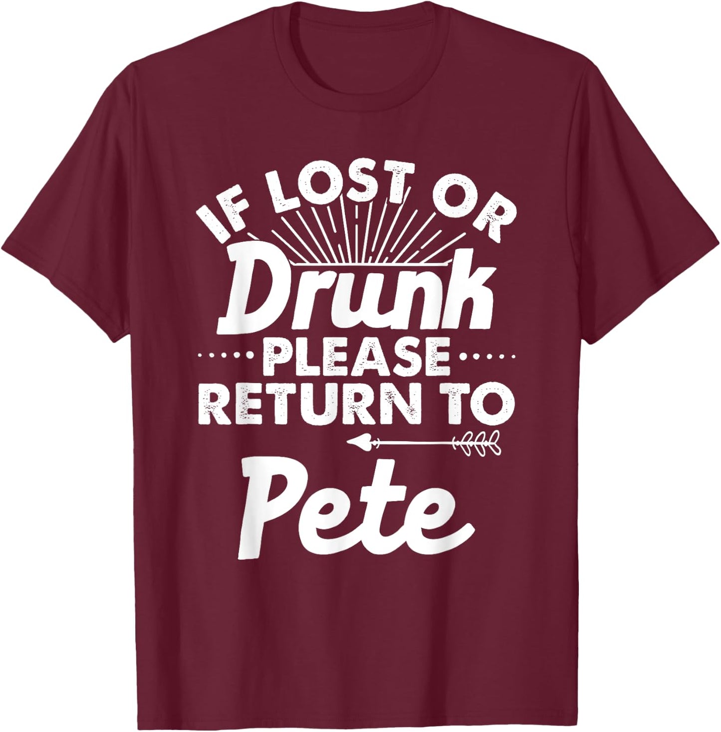 If Lost Or Drunk Please Return To PETE Gift Name Men T-Shirt - T-Shirt | Maroon