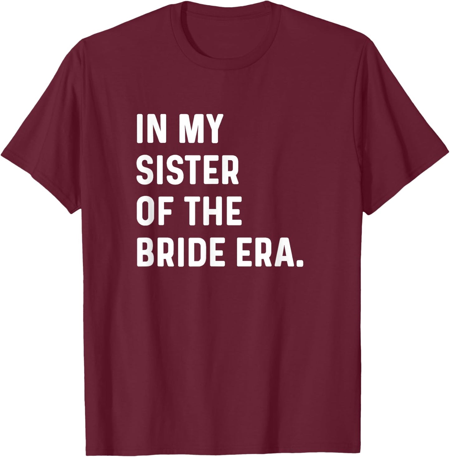 In My Sister of the Bride Era - Wedding Bachelorette T-Shirt - T-Shirt | Maroon