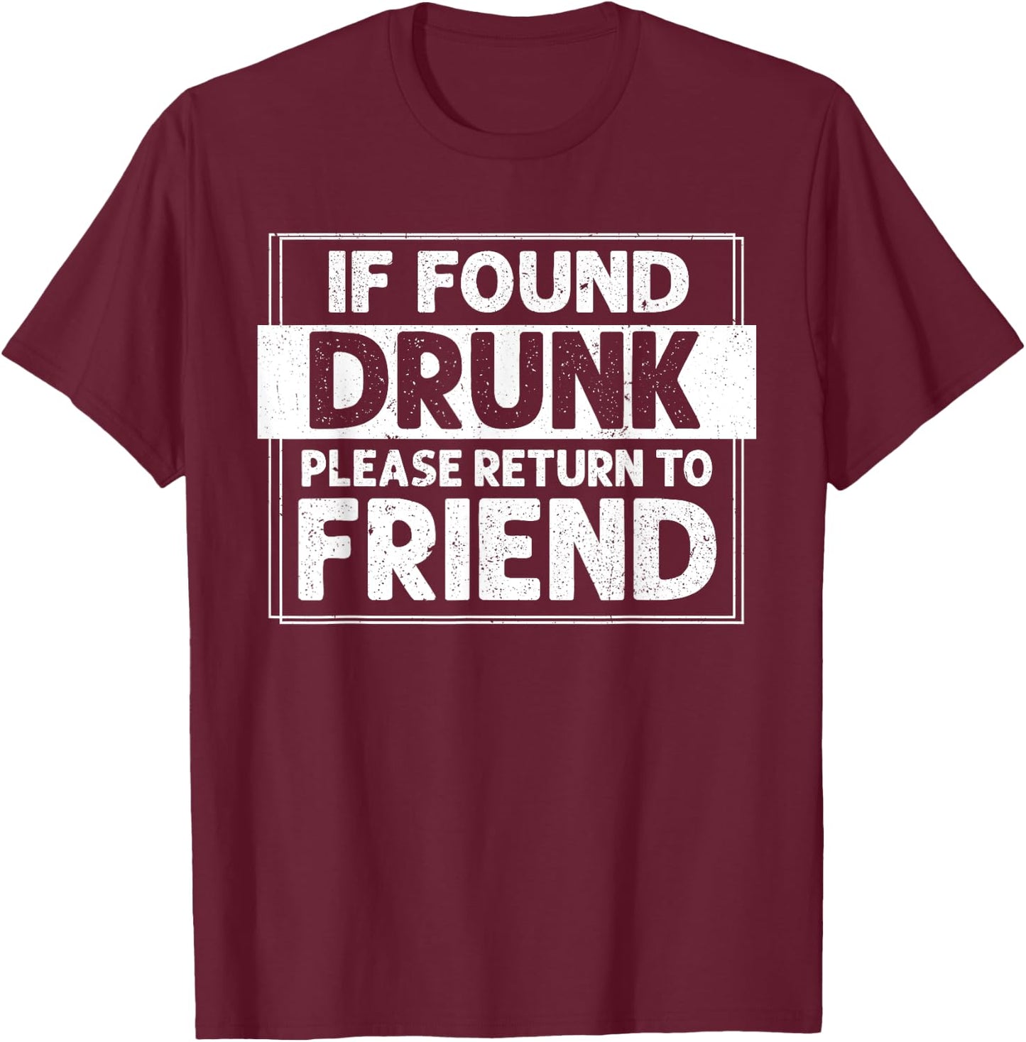 If Found Drunk Please Return To Friend I'm the Friend Funny T-Shirt - T-Shirt | Maroon