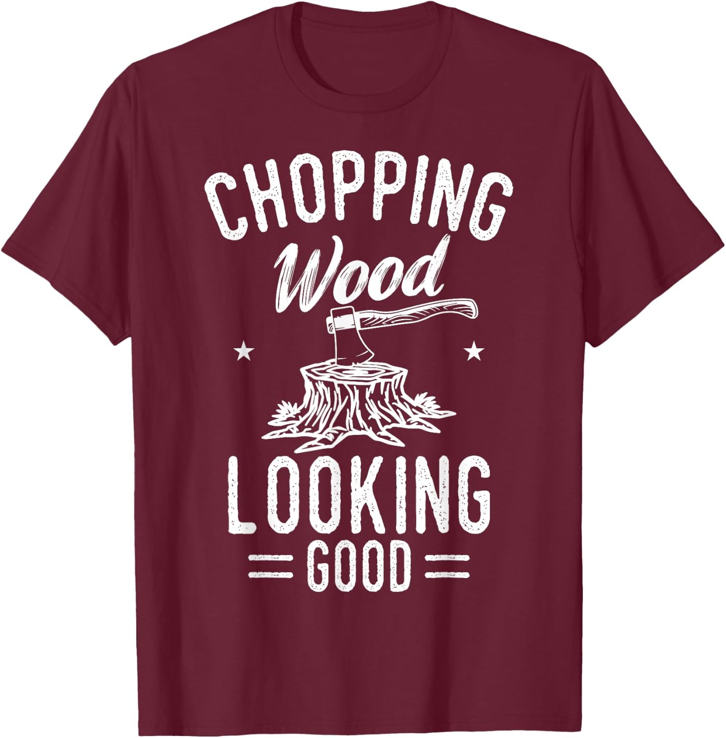 Lumberjack Woodcutter Logger Chopping Wood Looking Good T-Shirt - T-Shirt | Maroon