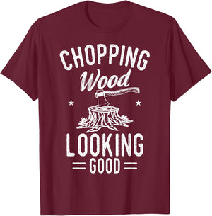 Lumberjack Woodcutter Logger Chopping Wood Looking Good T-Shirt - T-Shirt | Maroon
