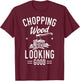 Lumberjack Woodcutter Logger Chopping Wood Looking Good T-Shirt - T-Shirt | Maroon