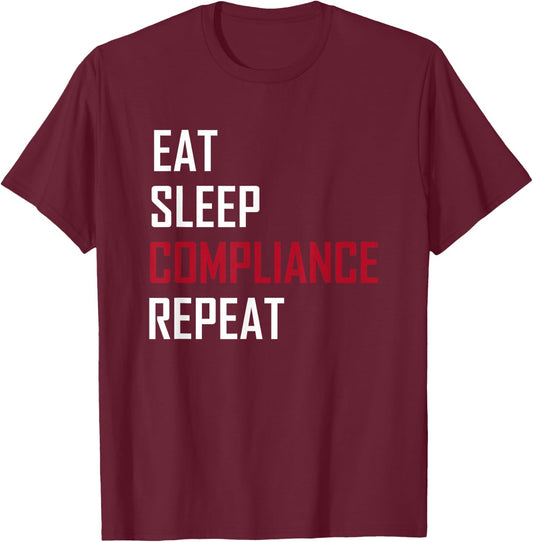 Eat. Sleep. Compliance. Repeat T-Shirt - T-Shirt | Maroon