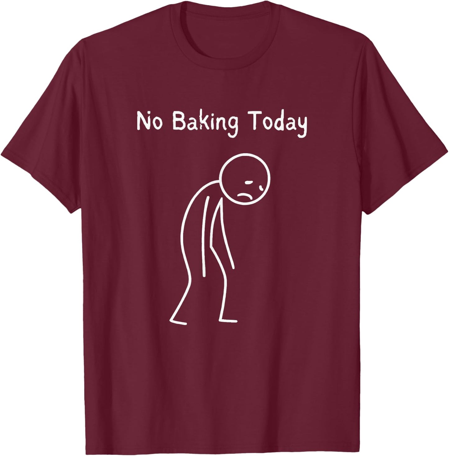 No Baking Today - Baking Lover Sad Stickman T-Shirt - T-Shirt | Maroon