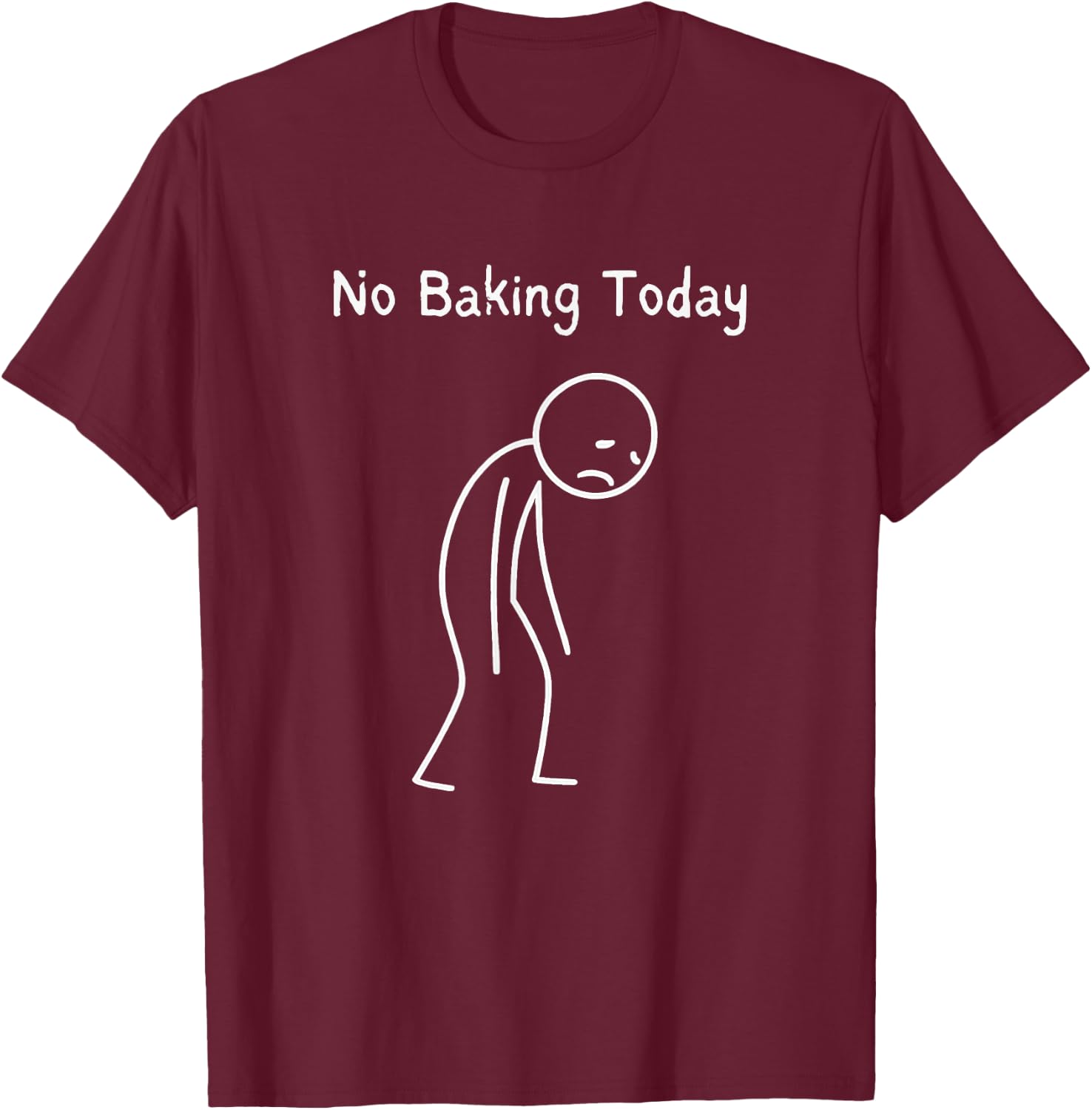 No Baking Today - Baking Lover Sad Stickman T-Shirt - T-Shirt | Maroon