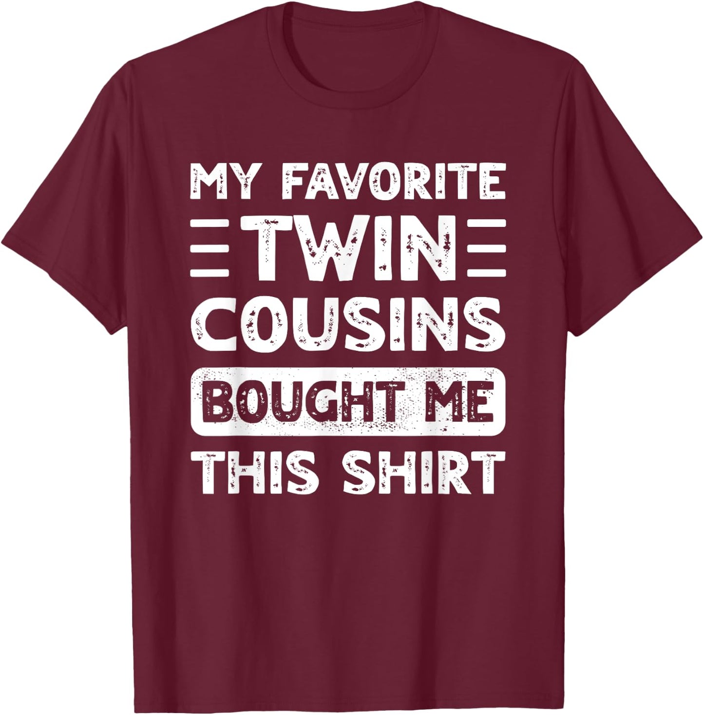 Boys Girls Men Women My Favorite Twin Cousins Bought Me This T-Shirt - T-Shirt | Maroon
