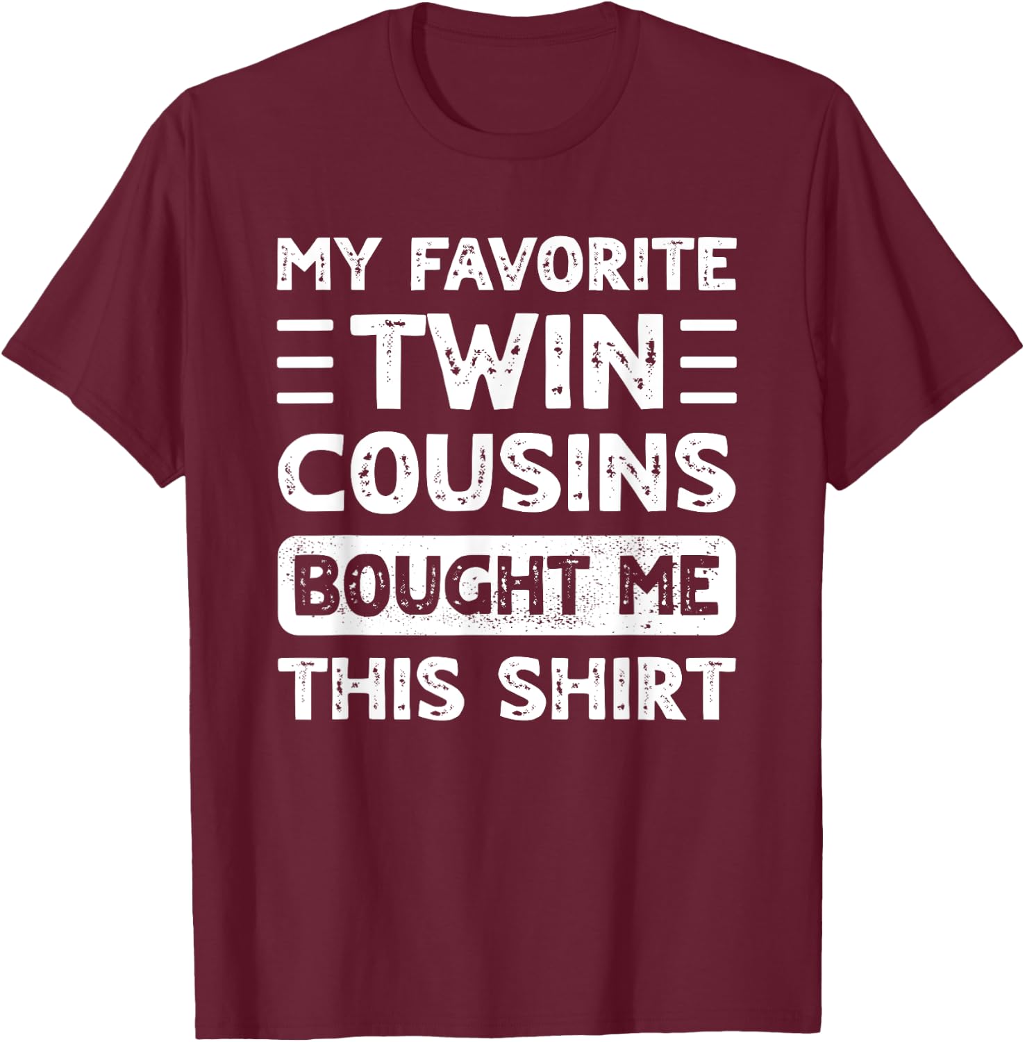 Boys Girls Men Women My Favorite Twin Cousins Bought Me This T-Shirt - T-Shirt | Maroon