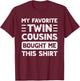 Boys Girls Men Women My Favorite Twin Cousins Bought Me This T-Shirt - T-Shirt | Maroon