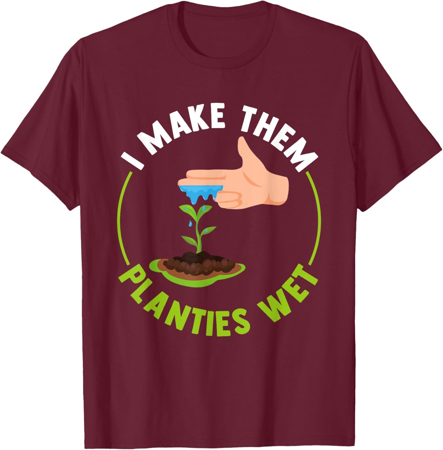 Funny I Make Them Planties Wet T-Shirt - T-Shirt | Maroon