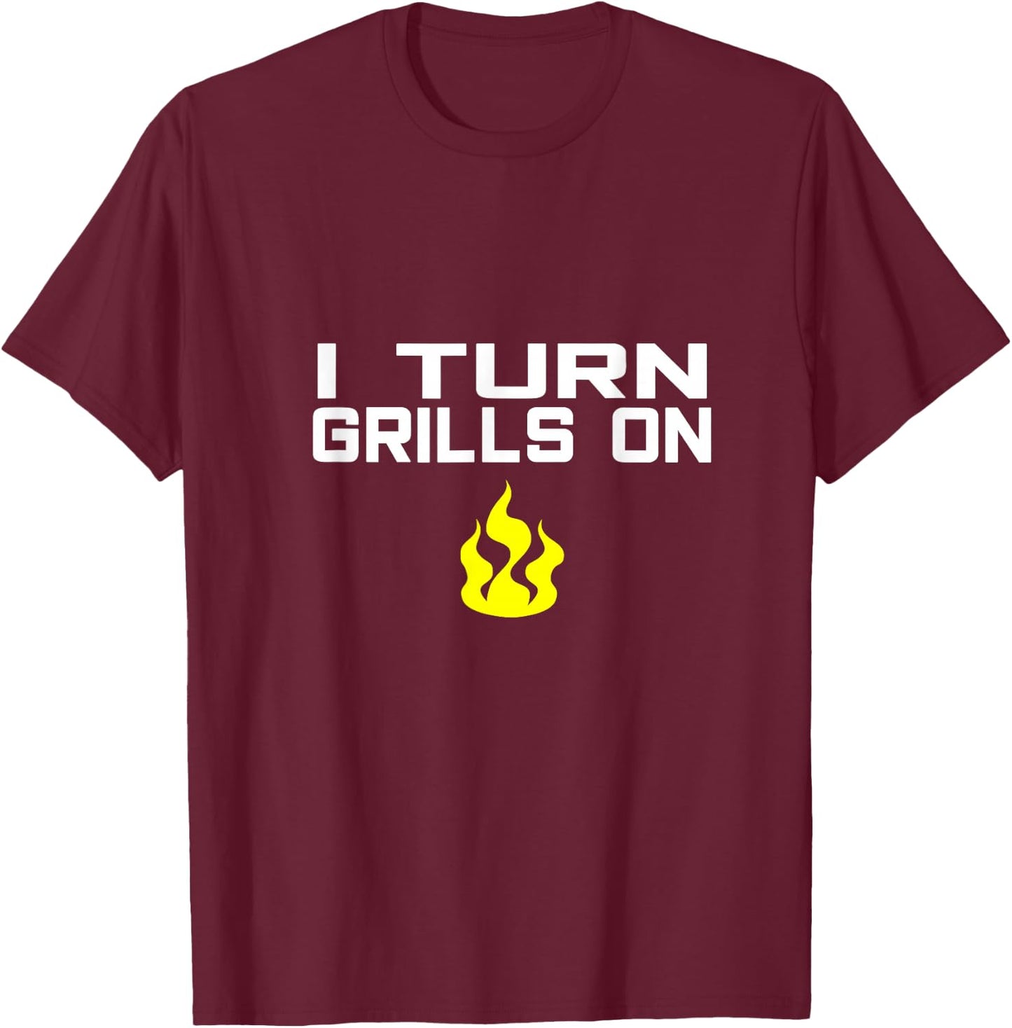 I Turn Grills On funny BBQ grilling T-Shirt - T-Shirt | Maroon
