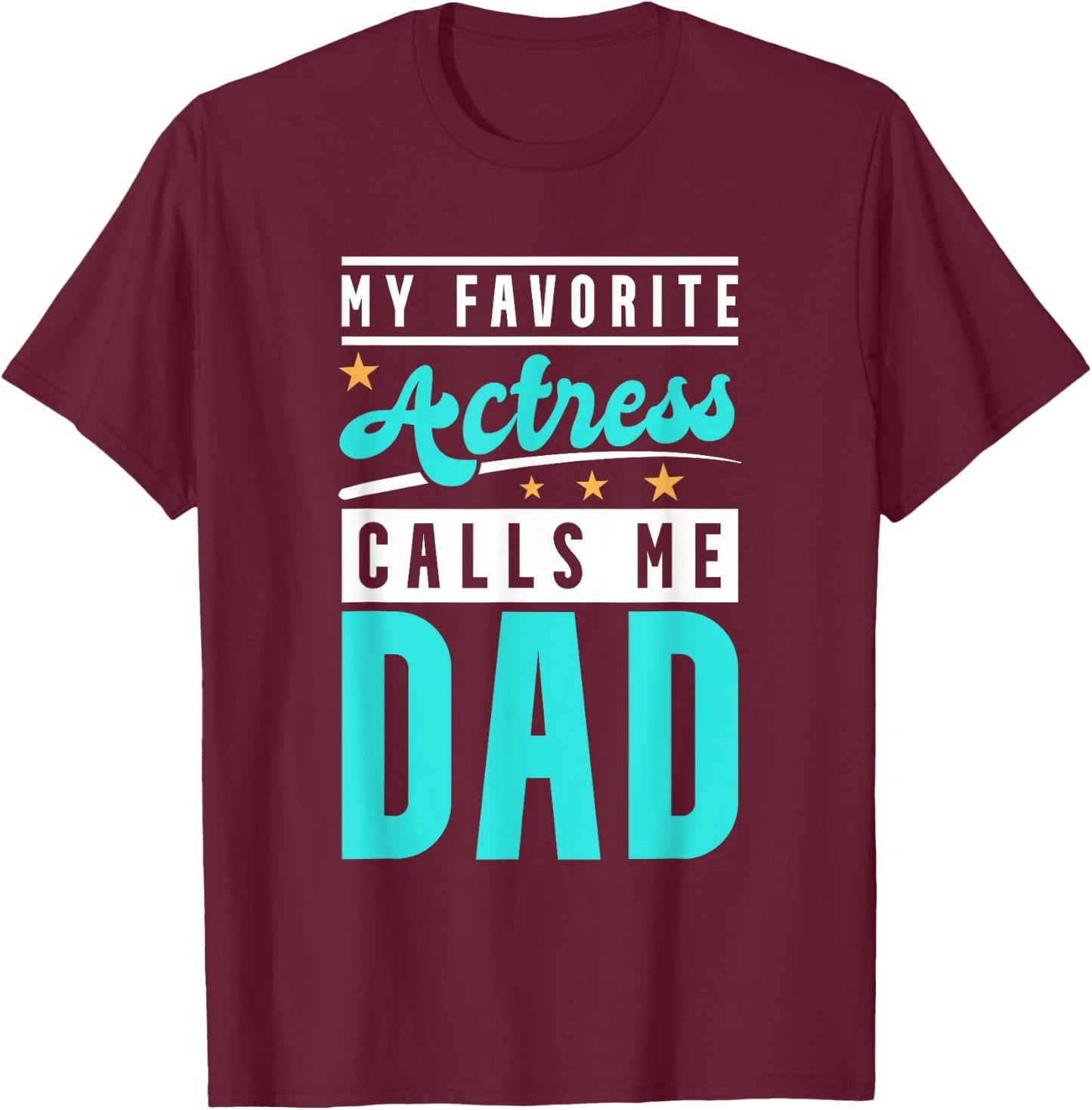 My Favorite Actress Calls Me Dad, Actress Dad T-Shirt - T-Shirt | Maroon