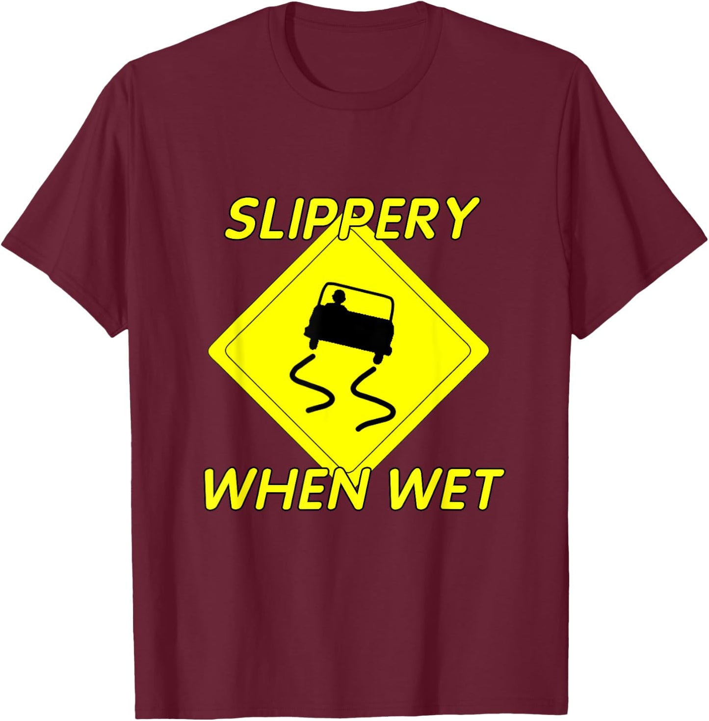 Fun Slippery When Wet with Slippery Caution sign T-Shirt - T-Shirt | Maroon