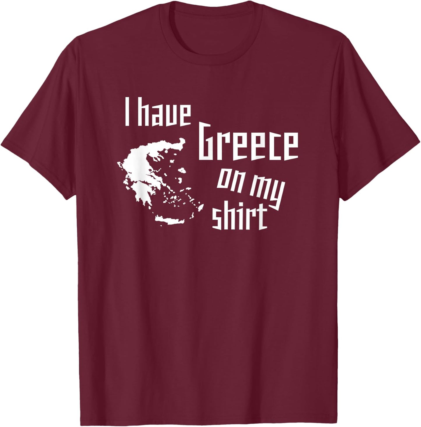 I have Greece on my shirt funny geographic design T-Shirt - T-Shirt | Maroon