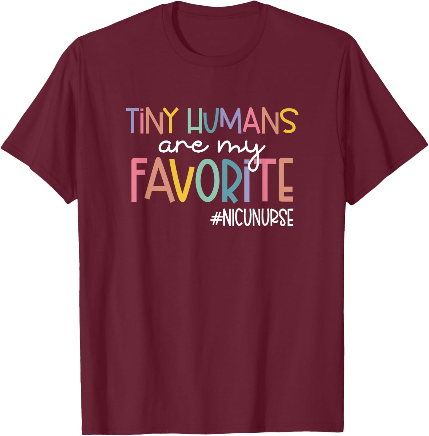 Tiny Humans Are My Favorite NICUNURSE, NICU Nurse T-Shirt - T-Shirt | Maroon