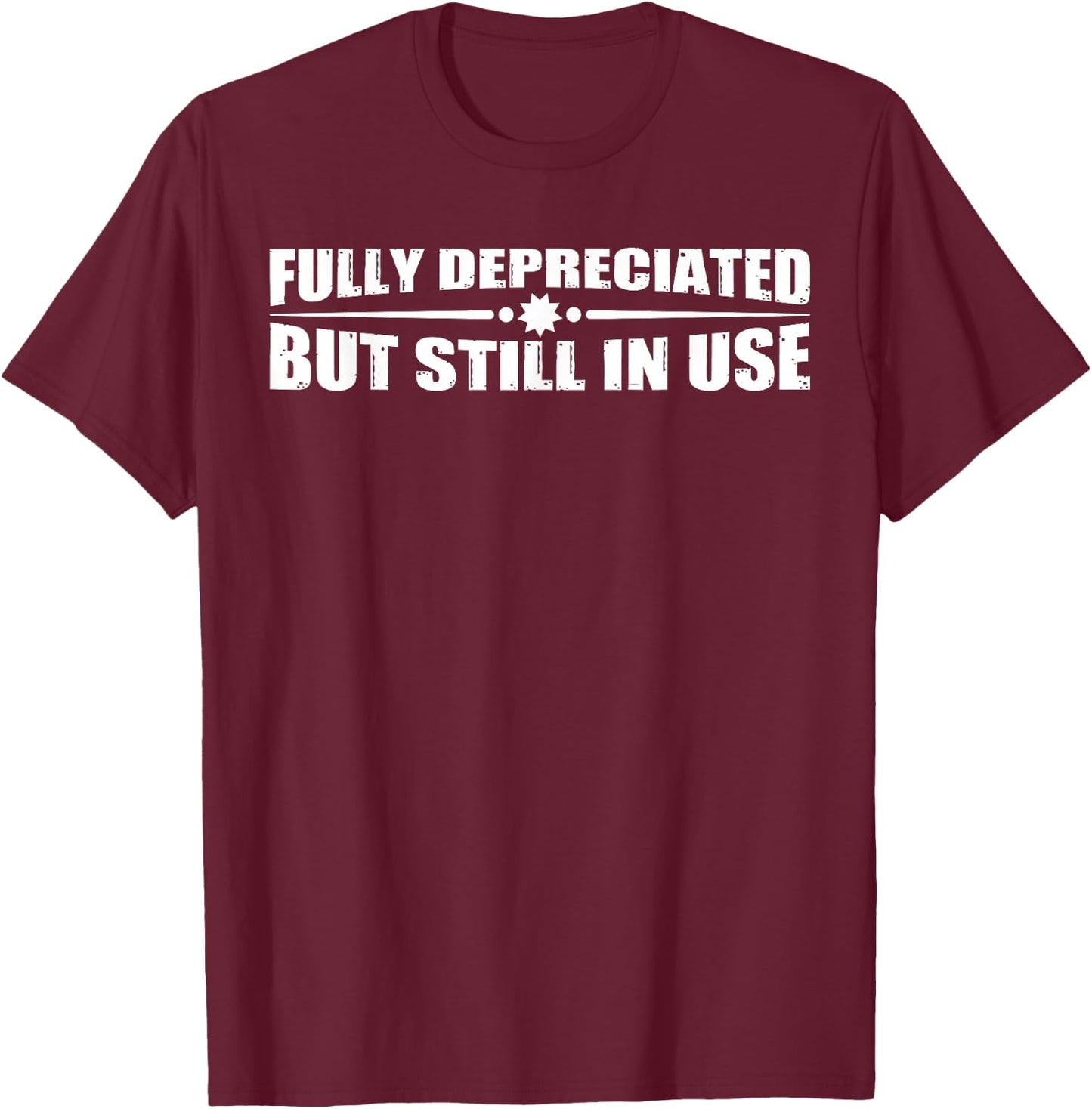 Fully Depreciated But Still In Use T-Shirt - T-Shirt | Maroon