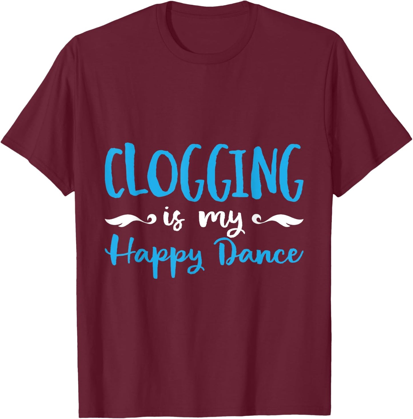 Clogging Is My Happ Dance Dancing Practice T-Shirt - T-Shirt | Maroon