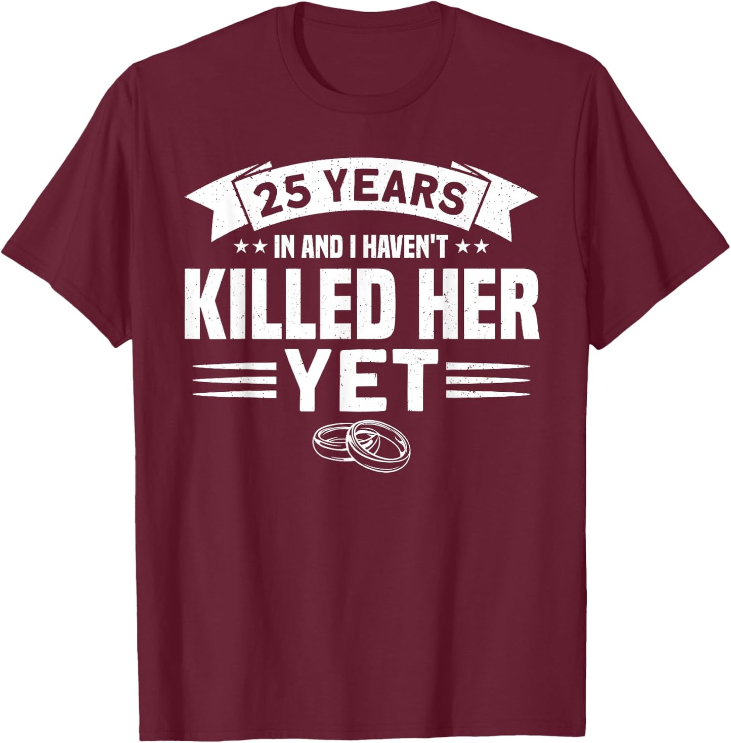 Wedding Anniversary 25 Years In And I Haven't Killed Her Yet T-Shirt - T-Shirt | Maroon