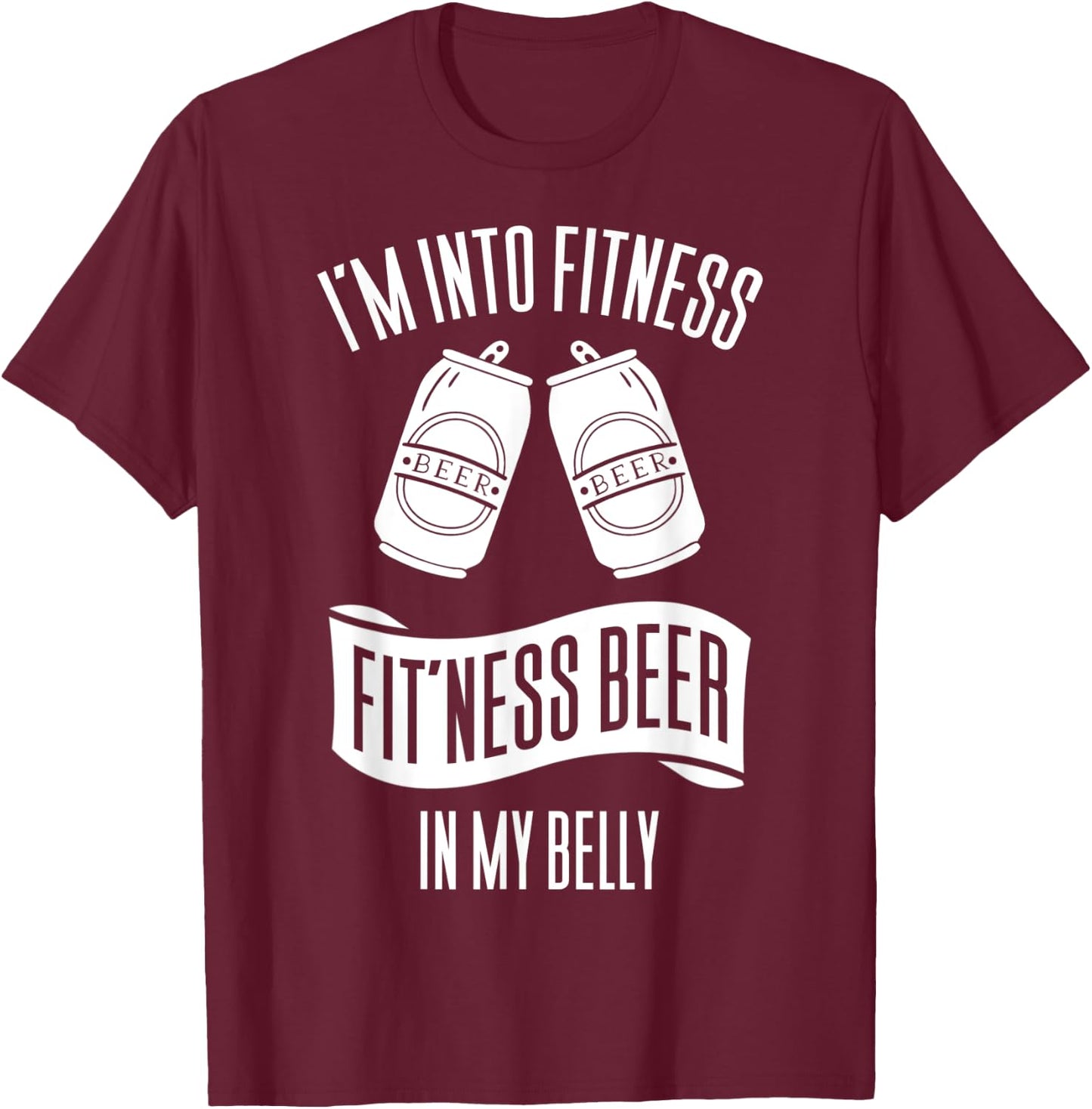 I'm Into Fitness Fit'ness Beer In My Belly T-Shirt - T-Shirt | Maroon