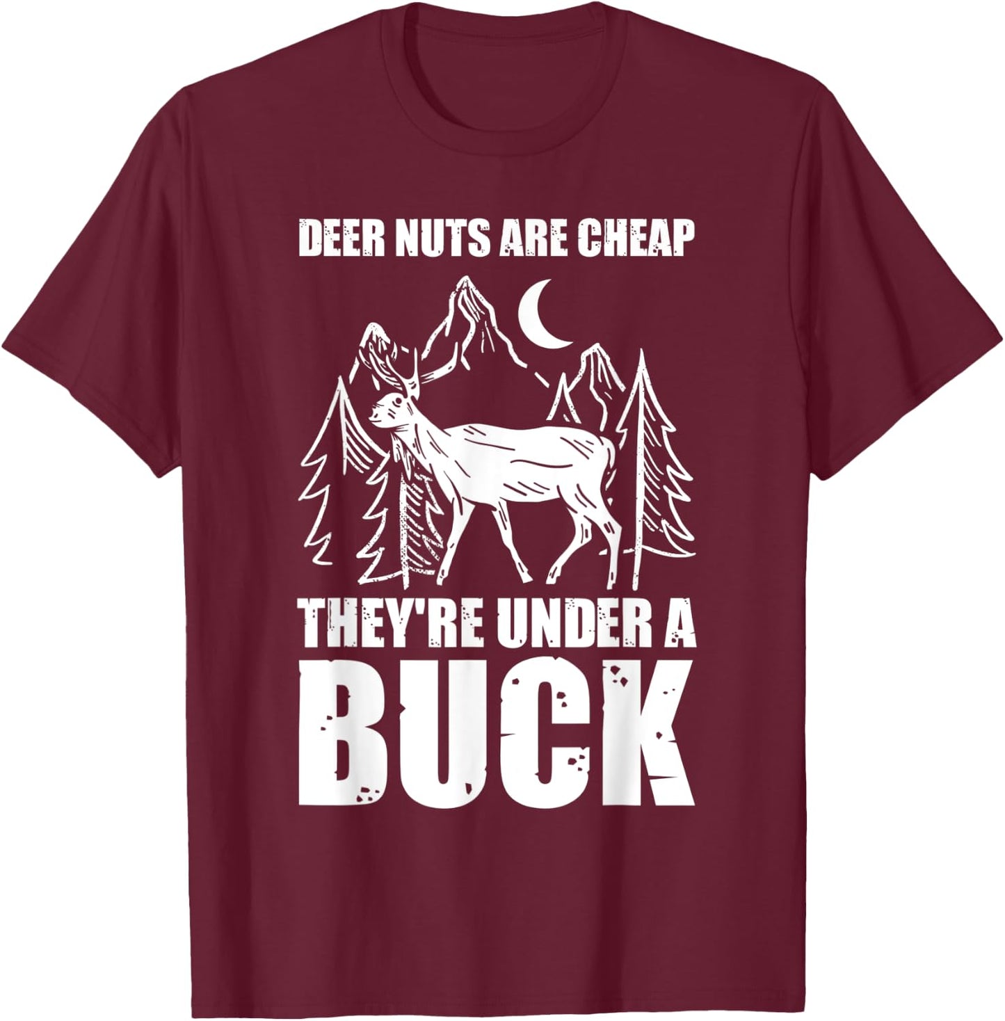 Deer Nuts Are Cheep They Are Under A Buck Funny Hunting T-Shirt - T-Shirt | Maroon