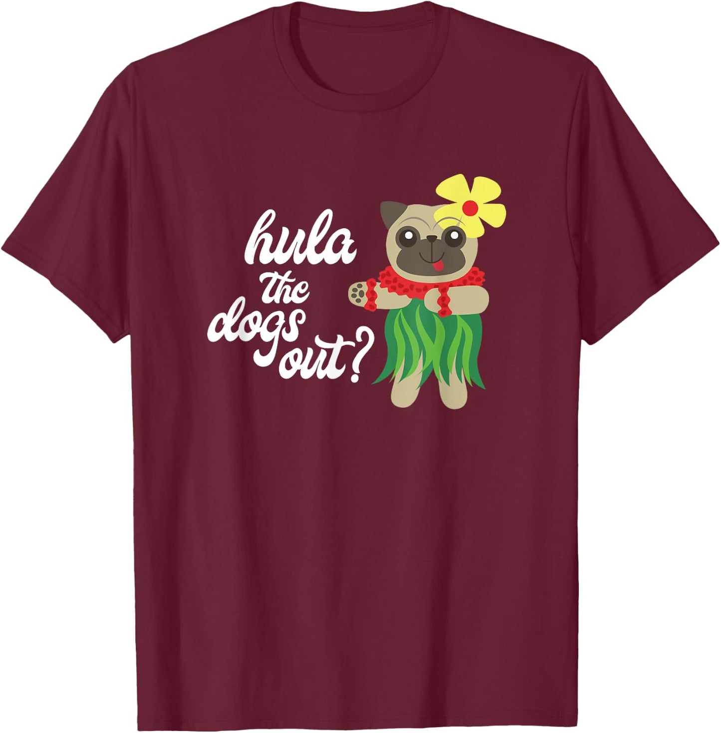 Hula the Dogs Out? Funny Hawaiian Dancing Pug T-Shirt - T-Shirt | Maroon
