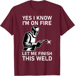 Yes I Know I'm On Fire Let Me Finish This Weld Welder T-Shirt - T-Shirt | Maroon
