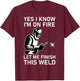 Yes I Know I'm On Fire Let Me Finish This Weld Welder T-Shirt - T-Shirt | Maroon