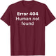 Error 404 Human Not Found Artificial Intelligence Funny AI T-Shirt - T-Shirt | Maroon