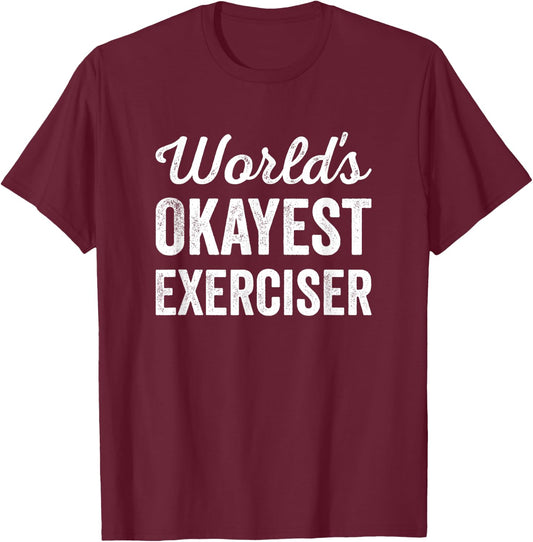 Worlds Okayest Exerciser Funny Sarcastic Gym Workout Sports T-Shirt - T-Shirt | Maroon