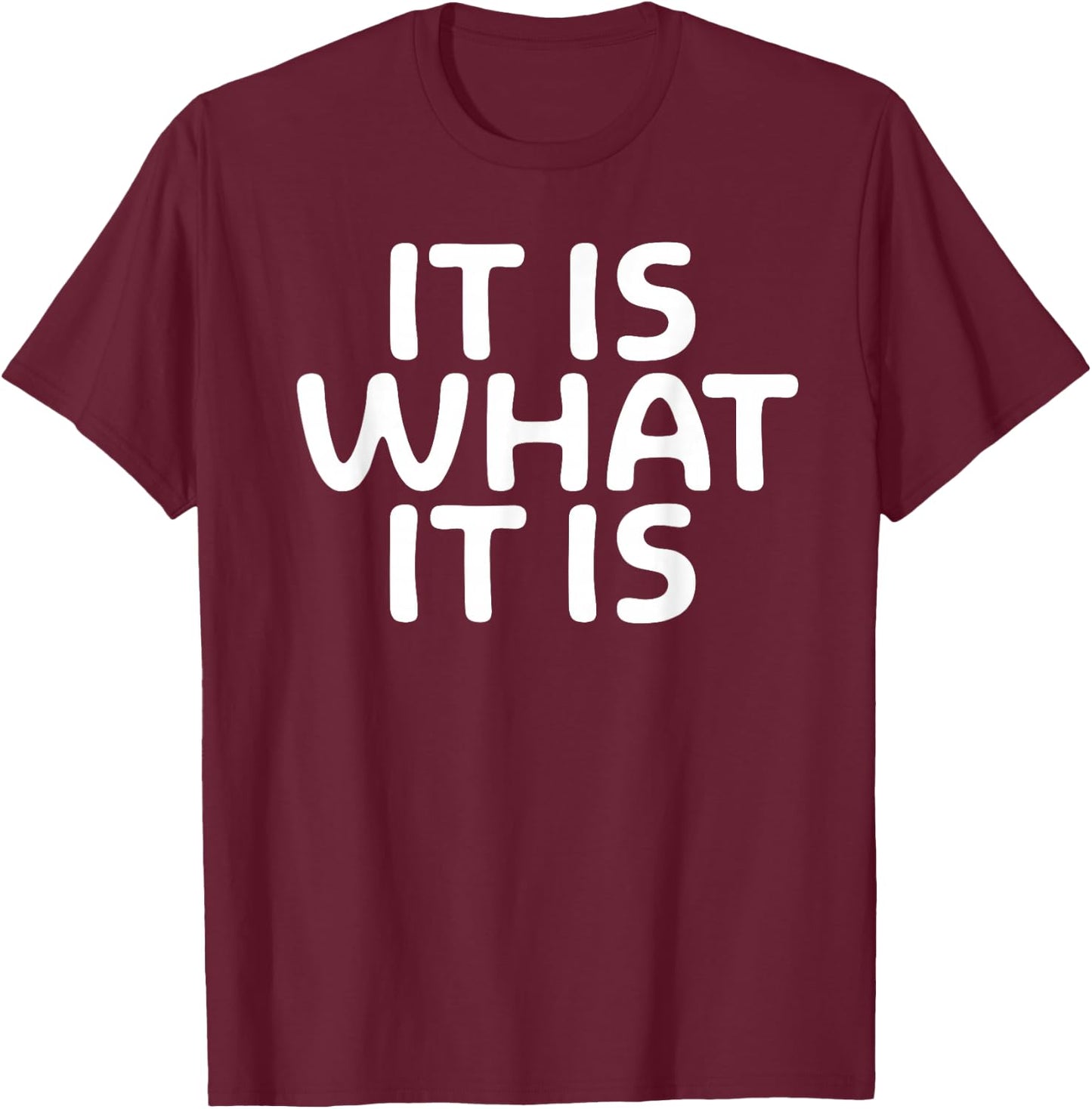 Funny, It Is What It Is . Sarcastic Joke T-Shirt - T-Shirt | Maroon
