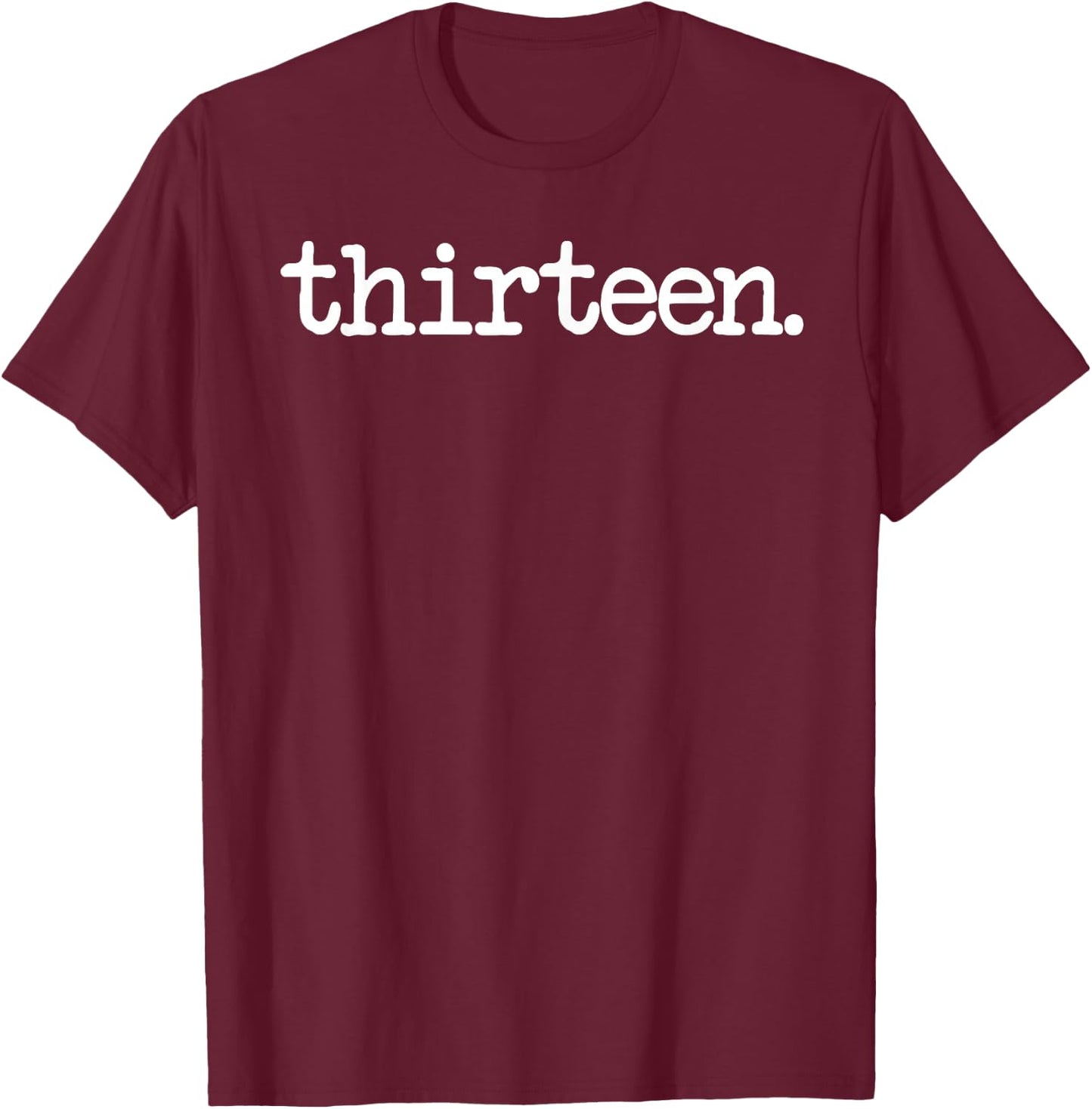 13 Years Old Thirteen. - 13th Birthday Gift T-Shirt - T-Shirt | Maroon