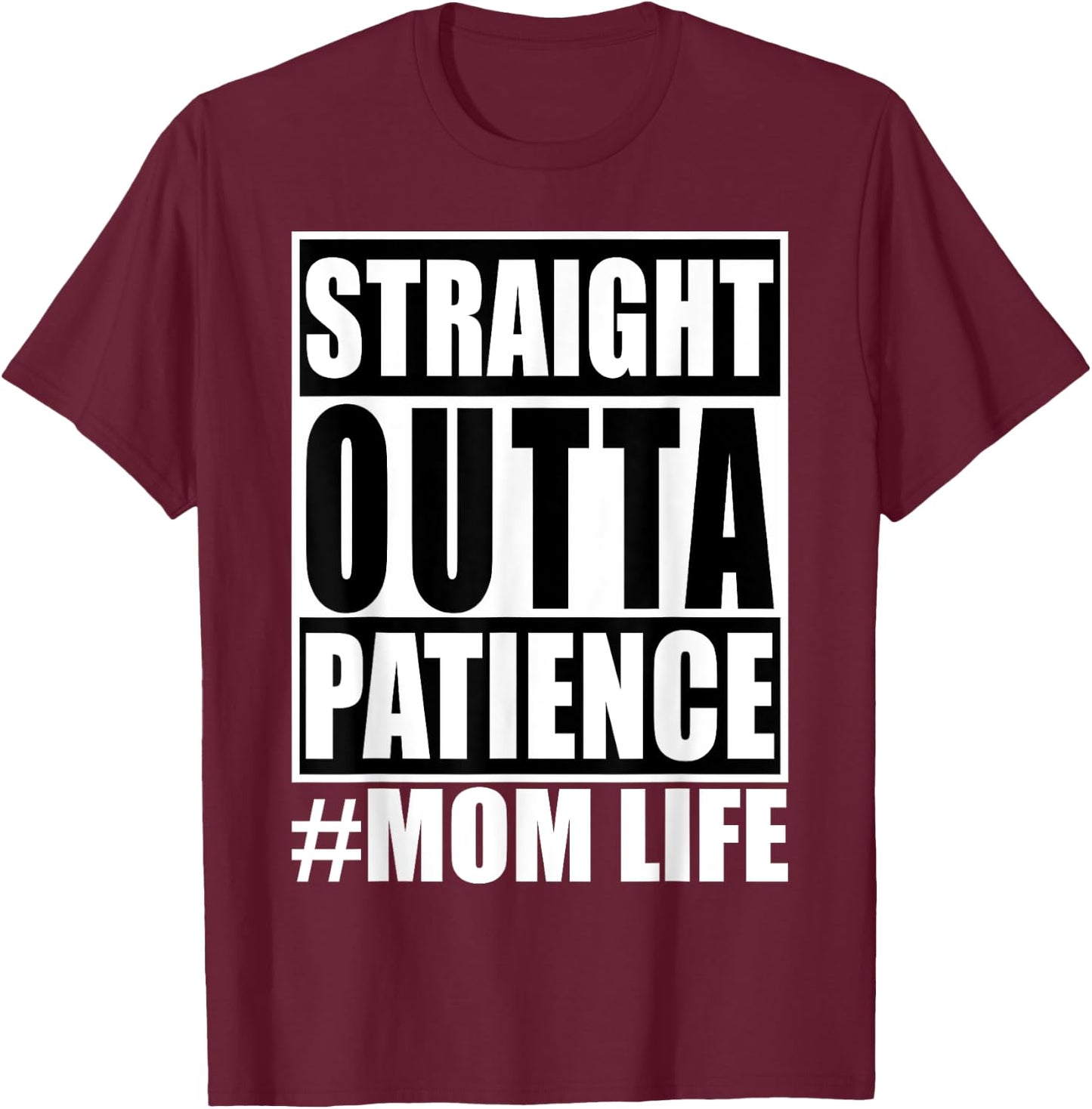 Straight Outta Patience Mom Life Shirt Funny Mother's Love T-Shirt - T-Shirt | Maroon