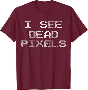 I SEE DEAD PIXELS | A design that says I See Dead Pixels T-Shirt - T-Shirt | Maroon