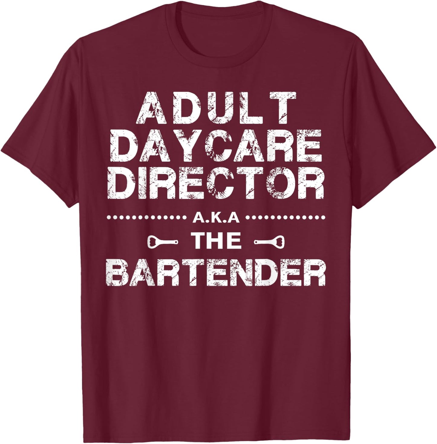 Adult Daycare Director a.k.a. The Bartender T-Shirt - T-Shirt | Maroon