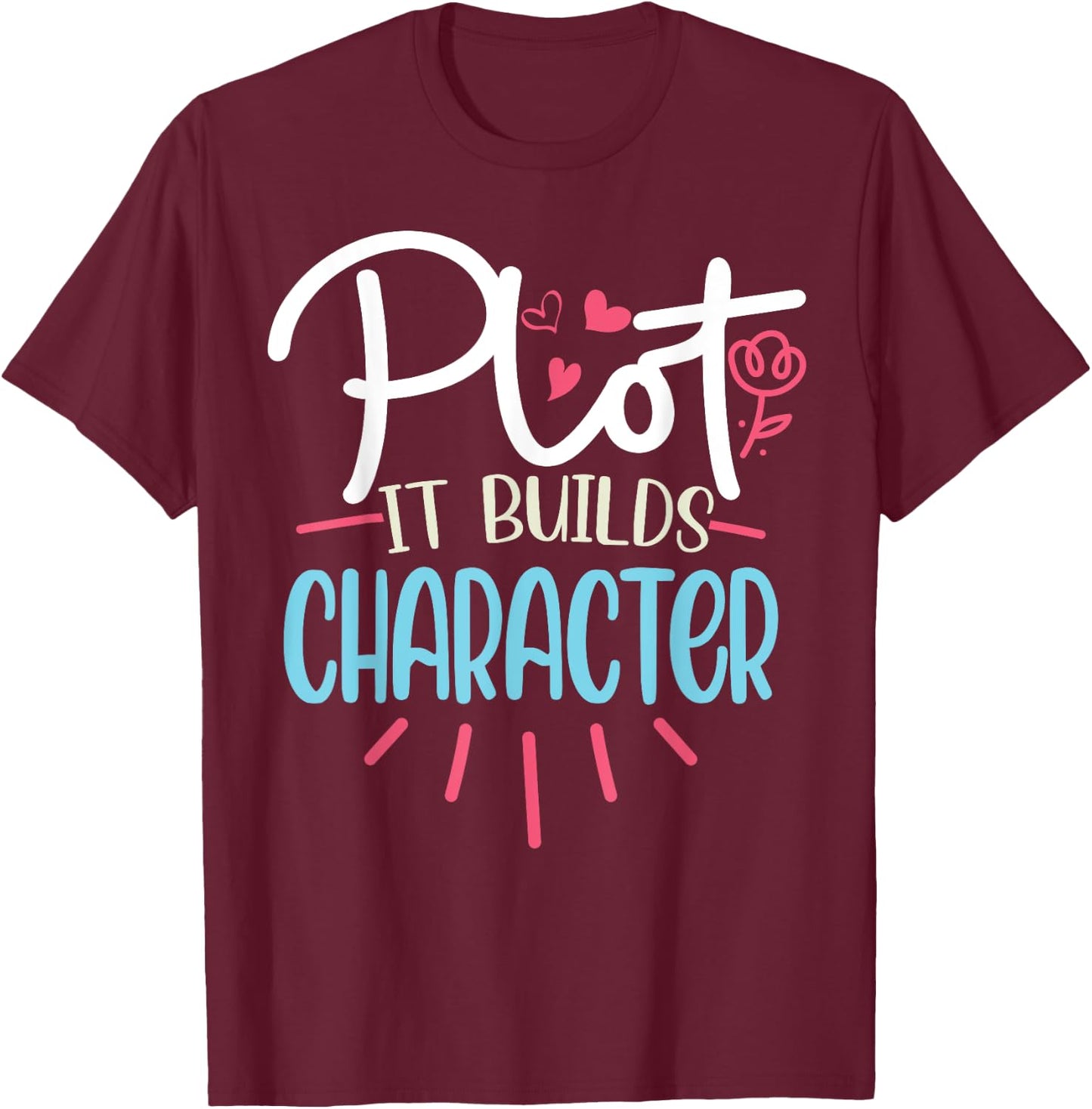 Funny Writer Saying Plot it builds character Book Author Pun T-Shirt - T-Shirt | Maroon