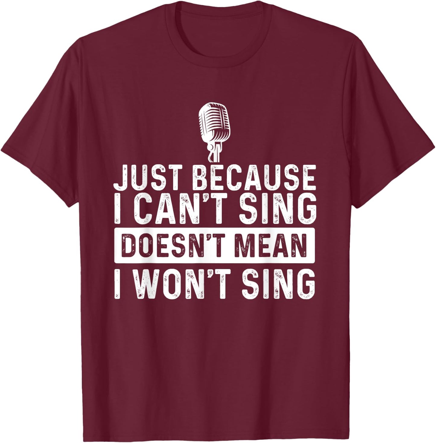 Just Because I Can't Sing - Karaoke Party Musician Singer T-Shirt - T-Shirt | Maroon