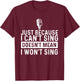 Just Because I Can't Sing - Karaoke Party Musician Singer T-Shirt - T-Shirt | Maroon