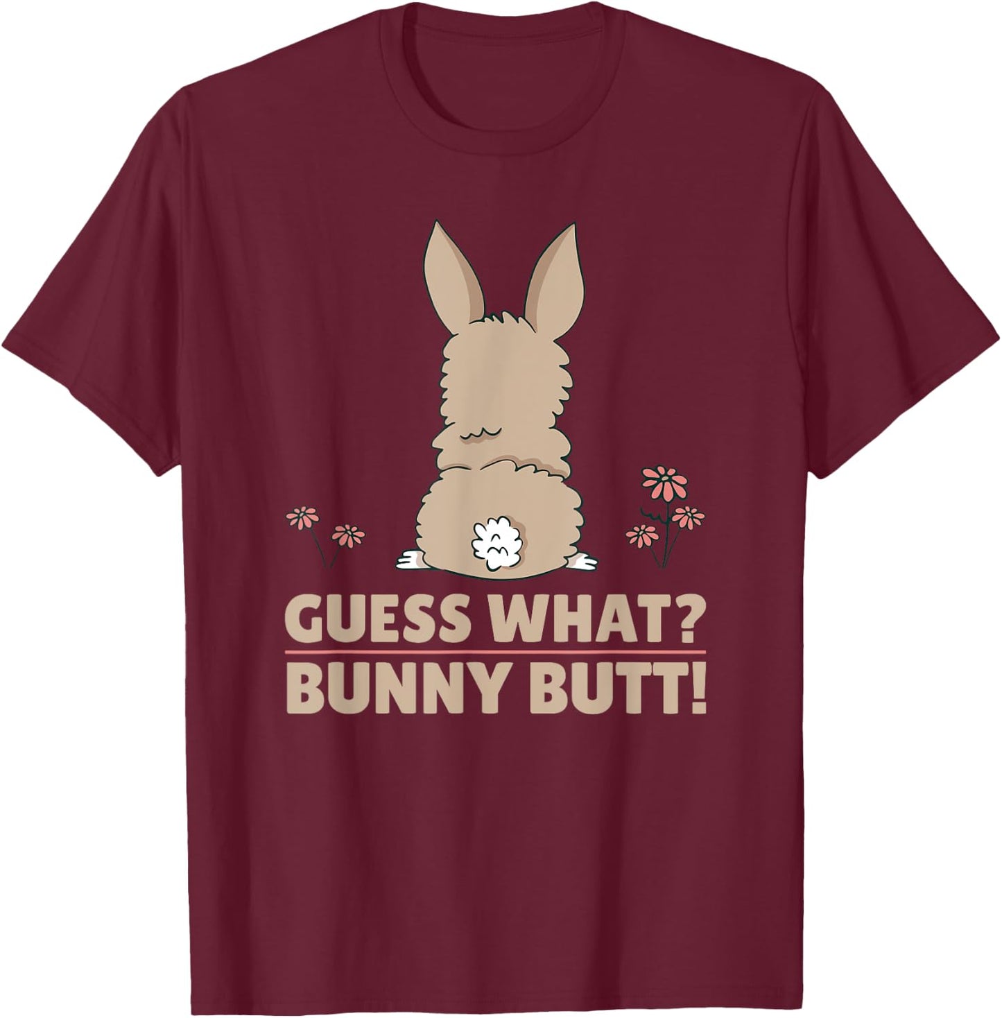 Cute Bunny - Funny Guess What? Bunny Butt! T-Shirt - T-Shirt | Maroon