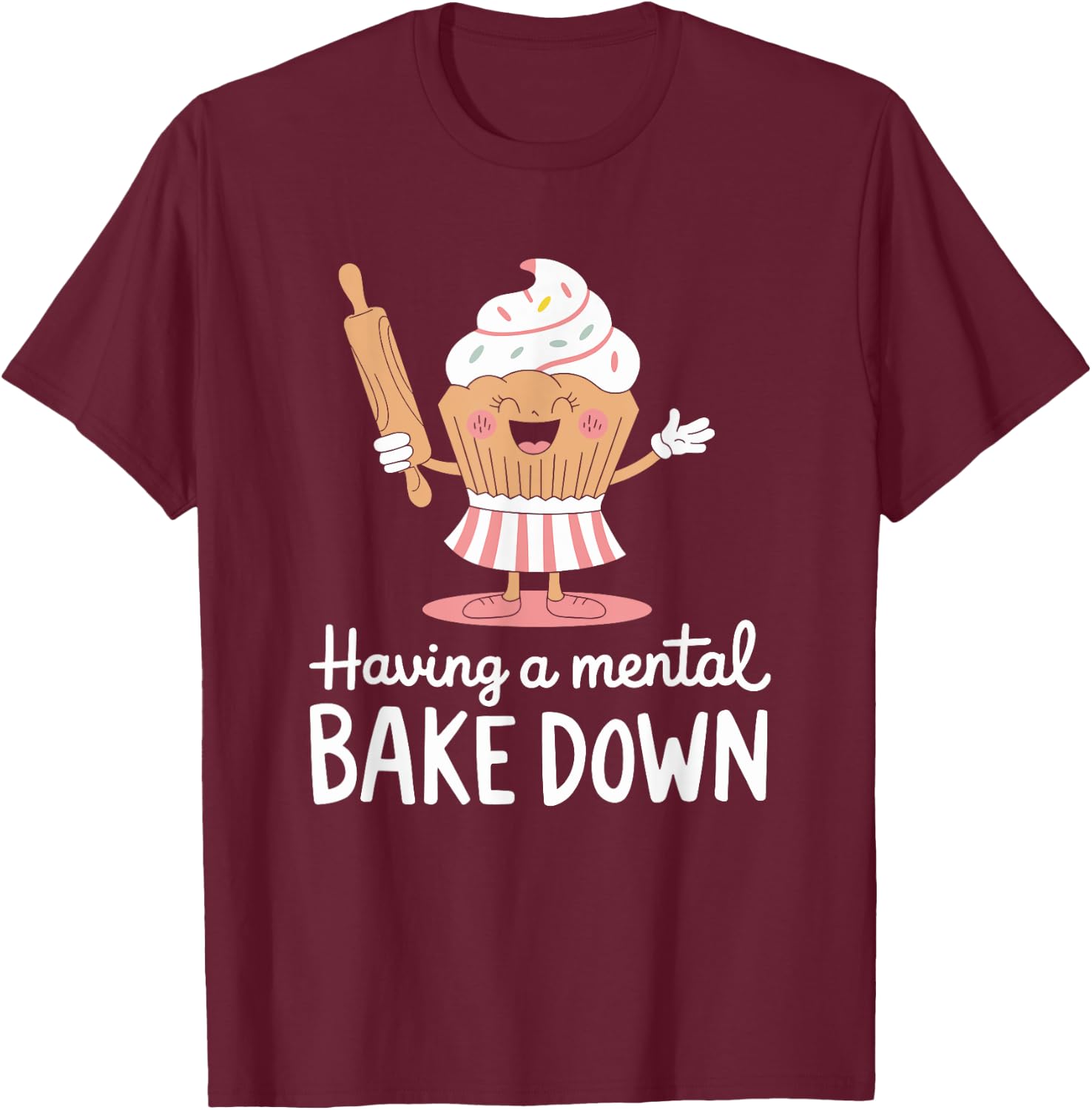 Pastry chef Bread Baking, Having A Mental Bake Down T-Shirt - T-Shirt | Maroon